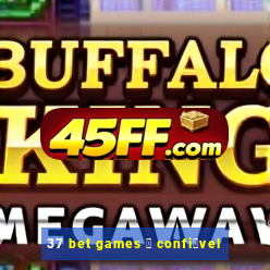 37 bet games 茅 confi谩vel